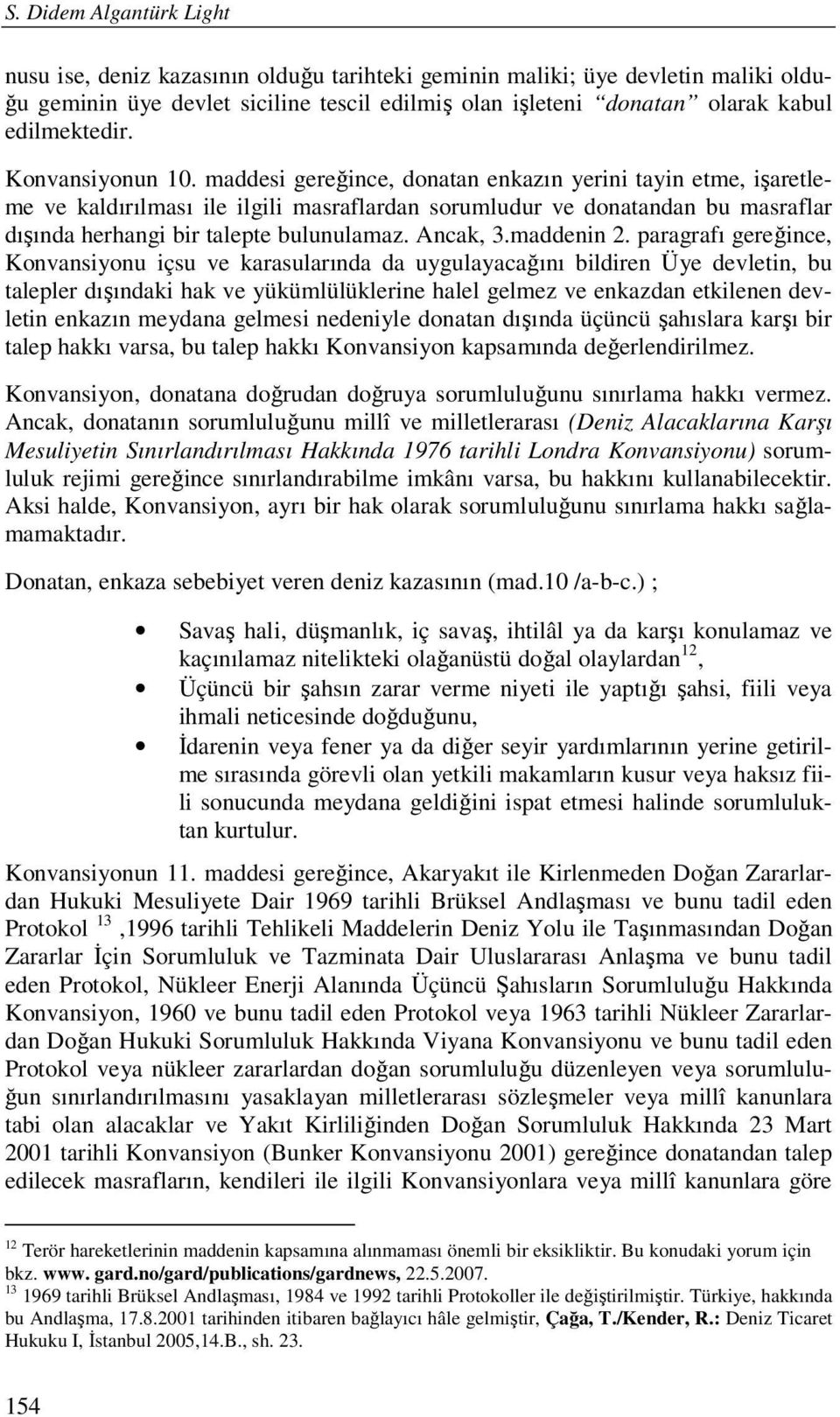 maddesi gereğince, donatan enkazın yerini tayin etme, işaretleme ve kaldırılması ile ilgili masraflardan sorumludur ve donatandan bu masraflar dışında herhangi bir talepte bulunulamaz. Ancak, 3.