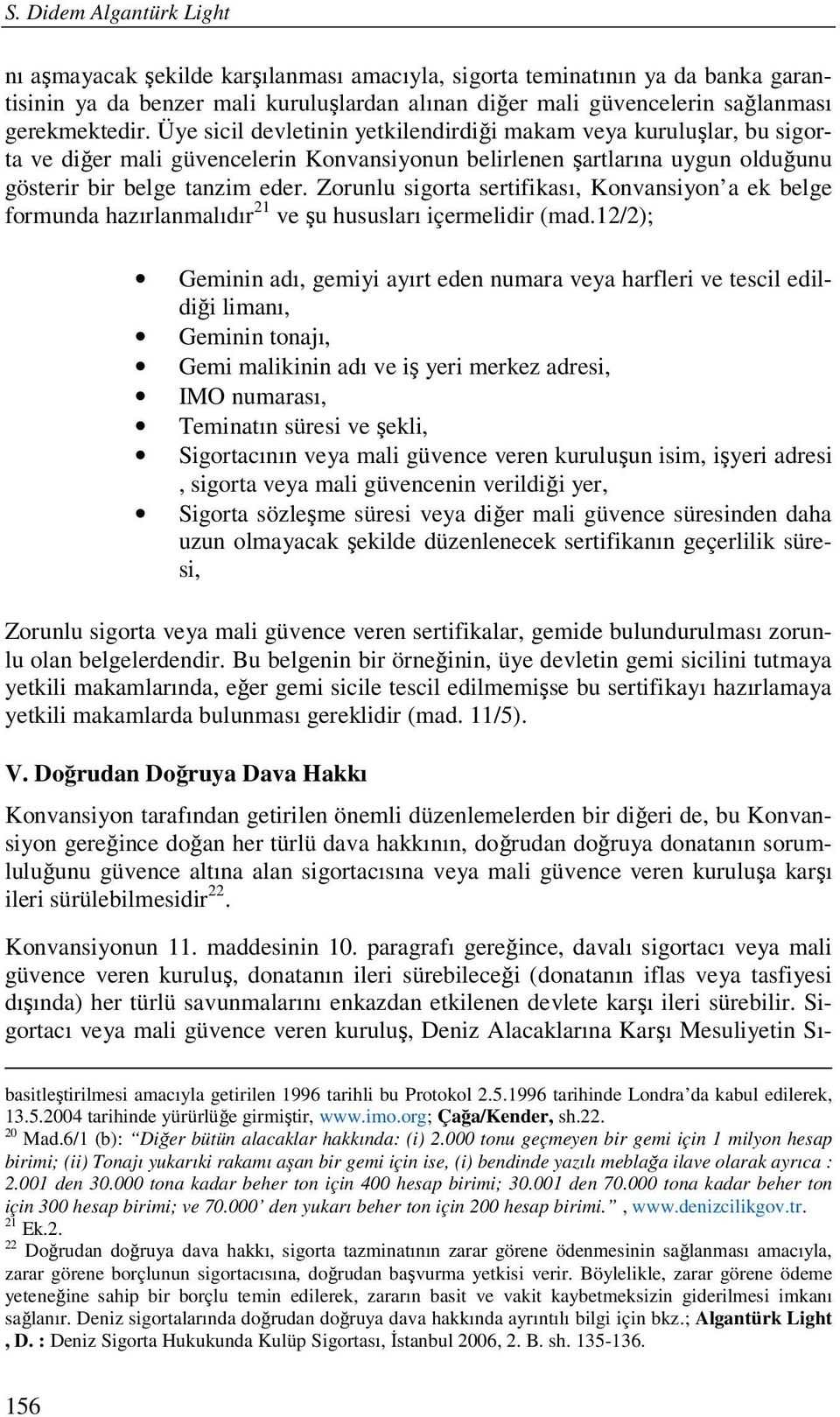 Zorunlu sigorta sertifikası, Konvansiyon a ek belge formunda hazırlanmalıdır 21 ve şu hususları içermelidir (mad.