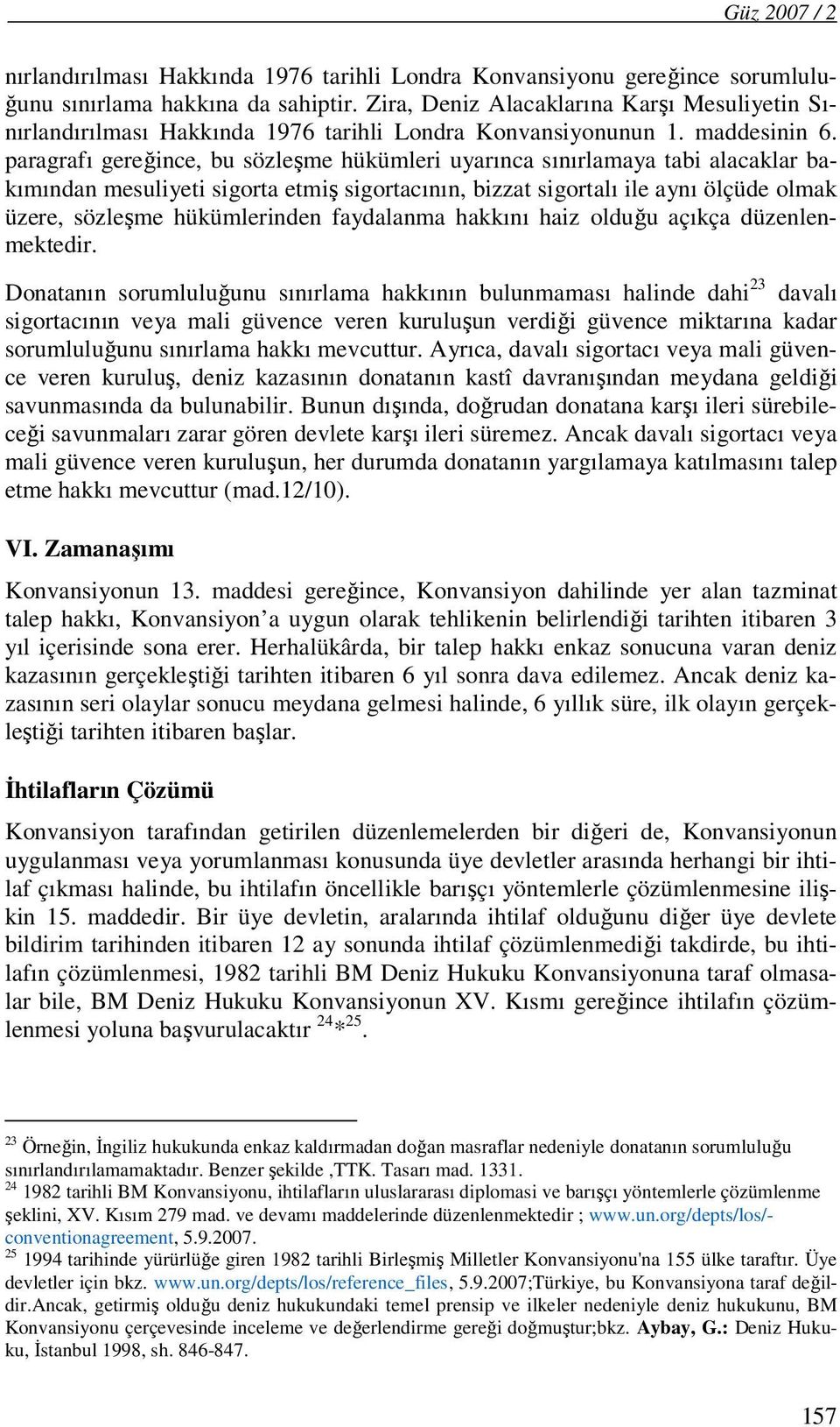 paragrafı gereğince, bu sözleşme hükümleri uyarınca sınırlamaya tabi alacaklar bakımından mesuliyeti sigorta etmiş sigortacının, bizzat sigortalı ile aynı ölçüde olmak üzere, sözleşme hükümlerinden