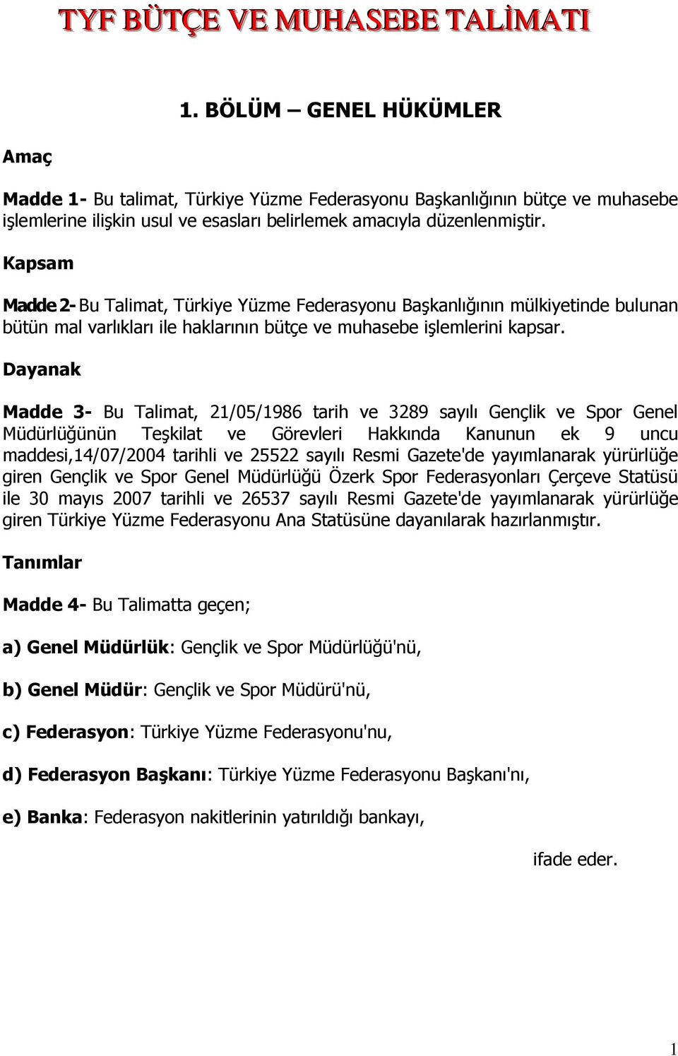 Kapsam Madde 2- Bu Talimat, Türkiye Yüzme Federasyonu Başkanlığının mülkiyetinde bulunan bütün mal varlıkları ile haklarının bütçe ve muhasebe işlemlerini kapsar.