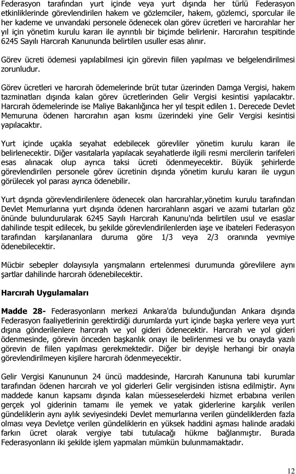 Harcırahın tespitinde 6245 Sayılı Harcırah Kanununda belirtilen usuller esas alınır. Görev ücreti ödemesi yapılabilmesi için görevin fiilen yapılması ve belgelendirilmesi zorunludur.