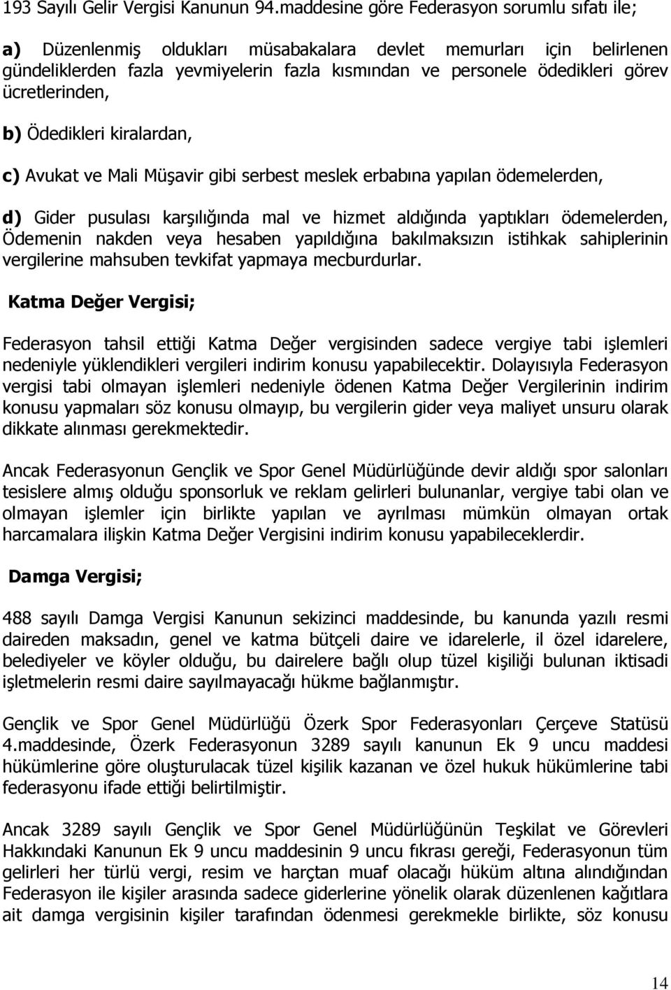 ücretlerinden, b) Ödedikleri kiralardan, c) Avukat ve Mali Müşavir gibi serbest meslek erbabına yapılan ödemelerden, d) Gider pusulası karşılığında mal ve hizmet aldığında yaptıkları ödemelerden,