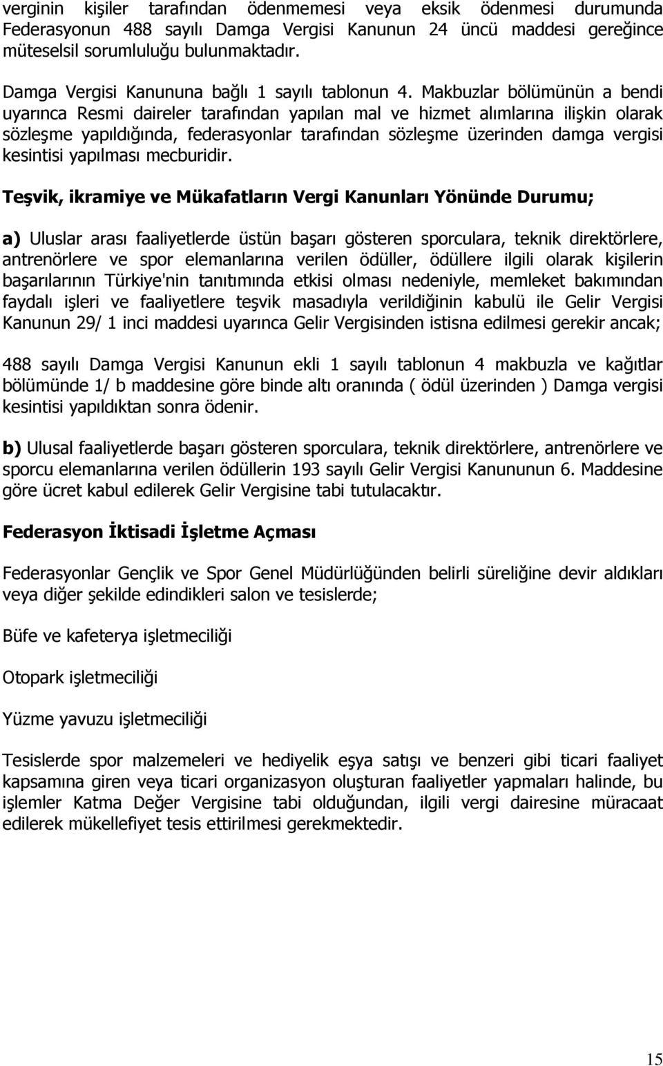 Makbuzlar bölümünün a bendi uyarınca Resmi daireler tarafından yapılan mal ve hizmet alımlarına ilişkin olarak sözleşme yapıldığında, federasyonlar tarafından sözleşme üzerinden damga vergisi