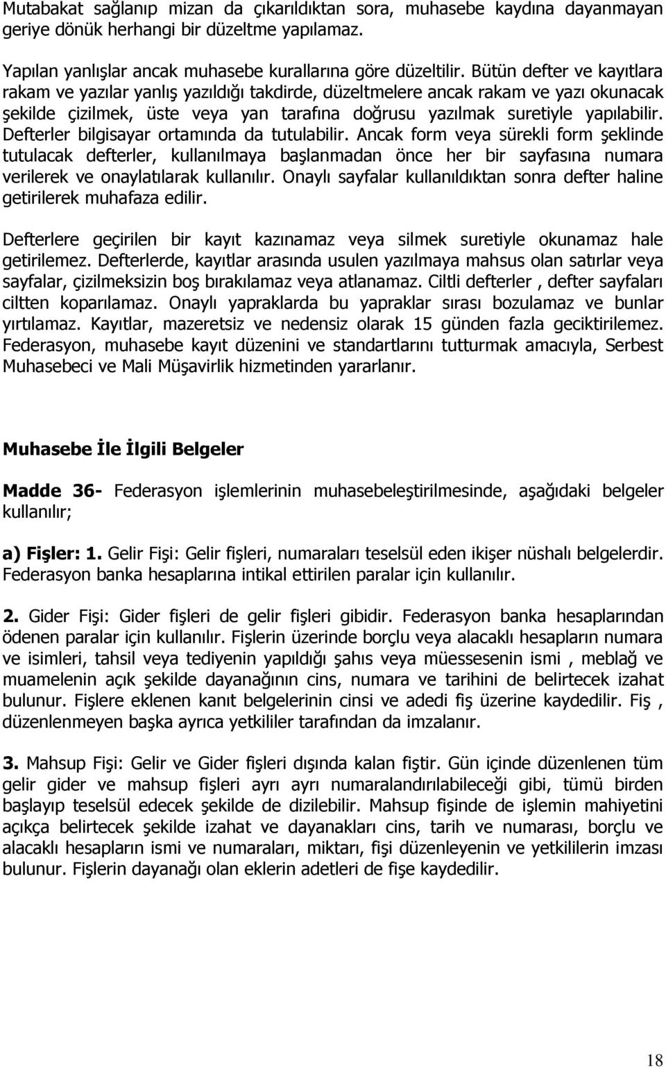 Defterler bilgisayar ortamında da tutulabilir. Ancak form veya sürekli form şeklinde tutulacak defterler, kullanılmaya başlanmadan önce her bir sayfasına numara verilerek ve onaylatılarak kullanılır.