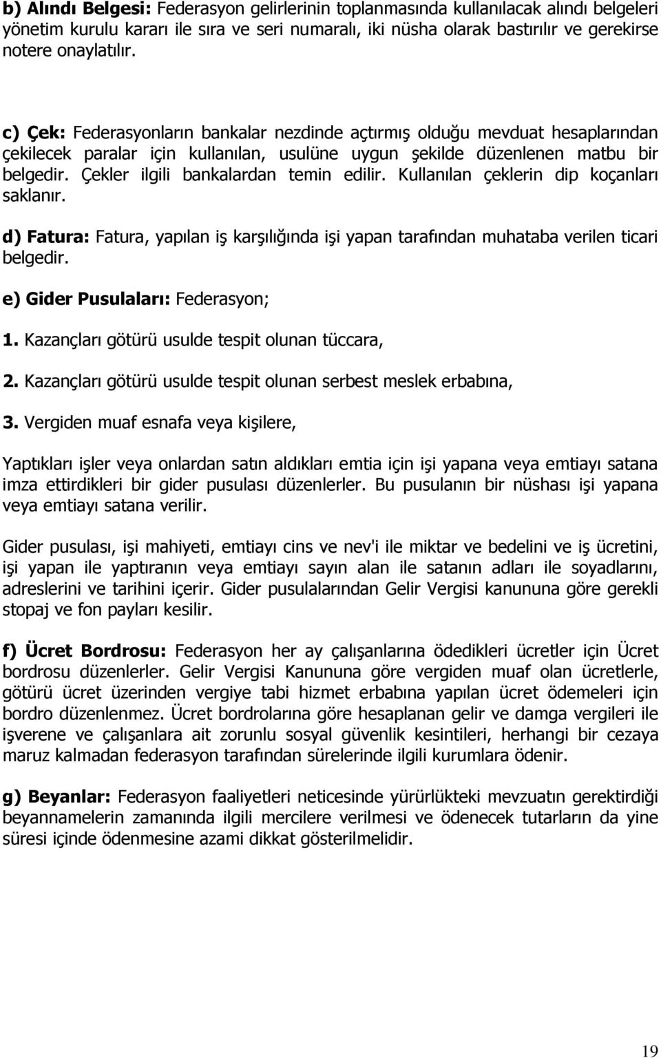 Çekler ilgili bankalardan temin edilir. Kullanılan çeklerin dip koçanları saklanır. d) Fatura: Fatura, yapılan iş karşılığında işi yapan tarafından muhataba verilen ticari belgedir.