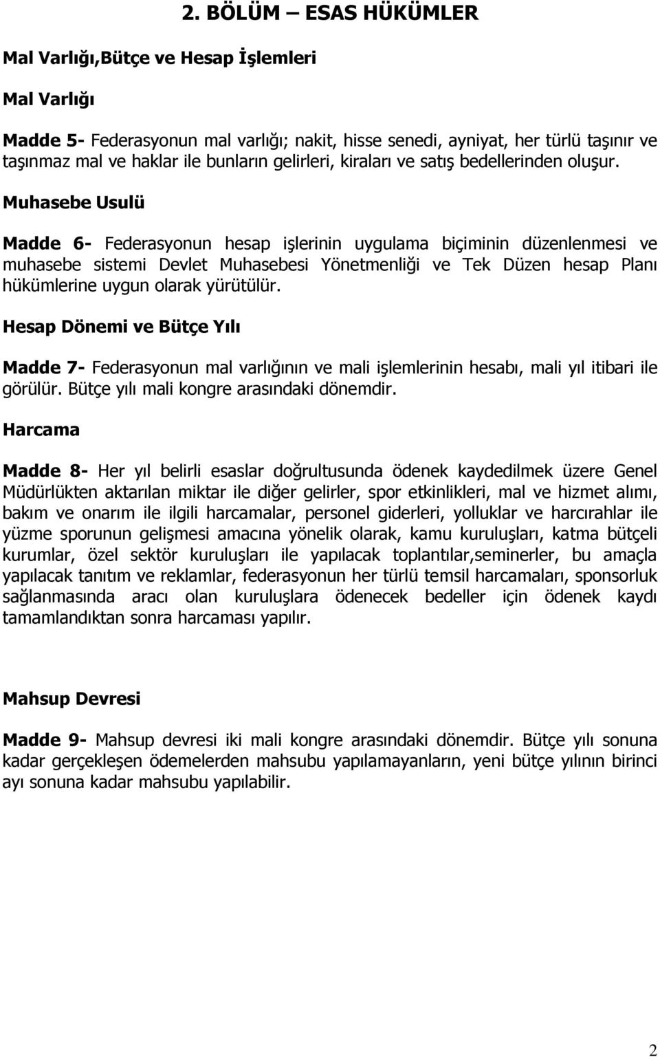 Muhasebe Usulü Madde 6- Federasyonun hesap işlerinin uygulama biçiminin düzenlenmesi ve muhasebe sistemi Devlet Muhasebesi Yönetmenliği ve Tek Düzen hesap Planı hükümlerine uygun olarak yürütülür.