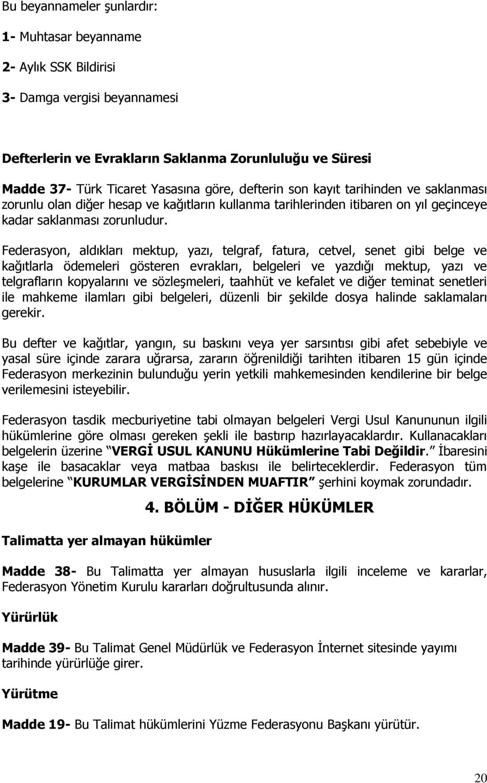 Federasyon, aldıkları mektup, yazı, telgraf, fatura, cetvel, senet gibi belge ve kağıtlarla ödemeleri gösteren evrakları, belgeleri ve yazdığı mektup, yazı ve telgrafların kopyalarını ve