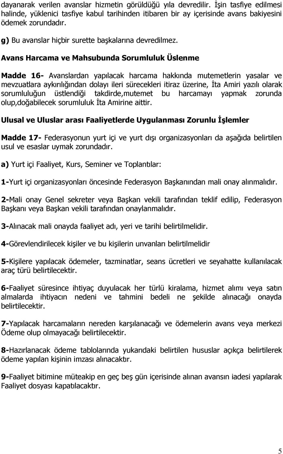 Avans Harcama ve Mahsubunda Sorumluluk Üslenme Madde 16- Avanslardan yapılacak harcama hakkında mutemetlerin yasalar ve mevzuatlara aykırılığından dolayı ileri sürecekleri itiraz üzerine, İta Amiri