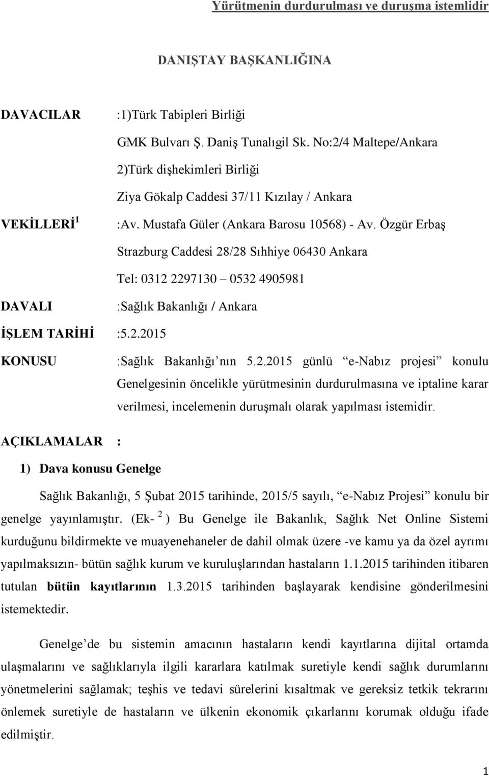 Özgür Erbaş Strazburg Caddesi 28/28 Sıhhiye 06430 Ankara Tel: 0312 2297130 0532 4905981 DAVALI :Sağlık Bakanlığı / Ankara İŞLEM TARİHİ :5.2.2015 KONUSU :Sağlık Bakanlığı nın 5.2.2015 günlü e-nabız projesi konulu Genelgesinin öncelikle yürütmesinin durdurulmasına ve iptaline karar verilmesi, incelemenin duruşmalı olarak yapılması istemidir.