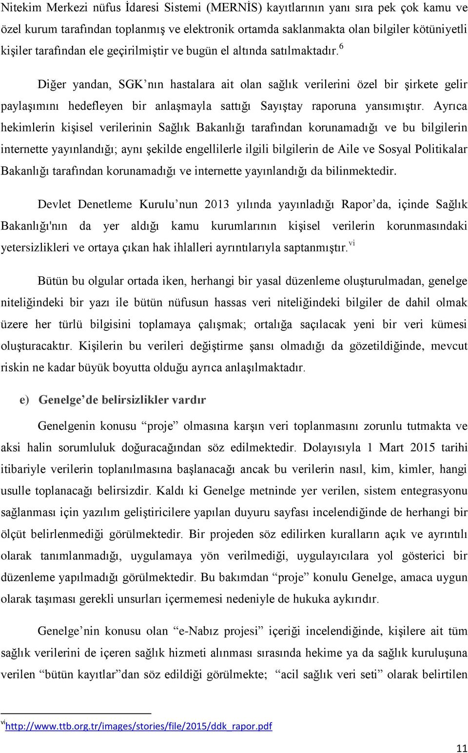 6 Diğer yandan, SGK nın hastalara ait olan sağlık verilerini özel bir şirkete gelir paylaşımını hedefleyen bir anlaşmayla sattığı Sayıştay raporuna yansımıştır.