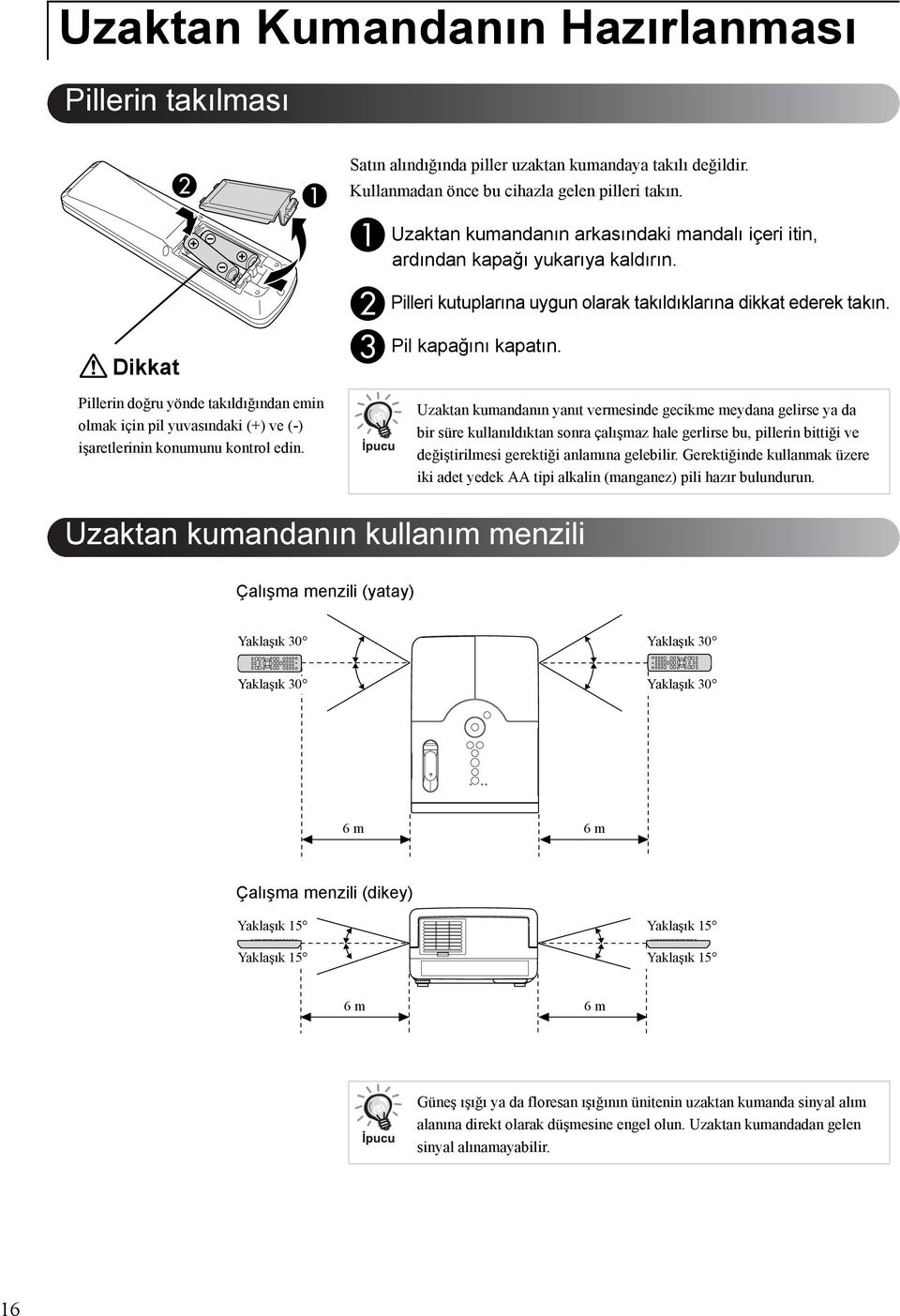 Pilleri kutuplarına uygun olarak takıldıklarına dikkat ederek takın. Pil kapağını kapatın.