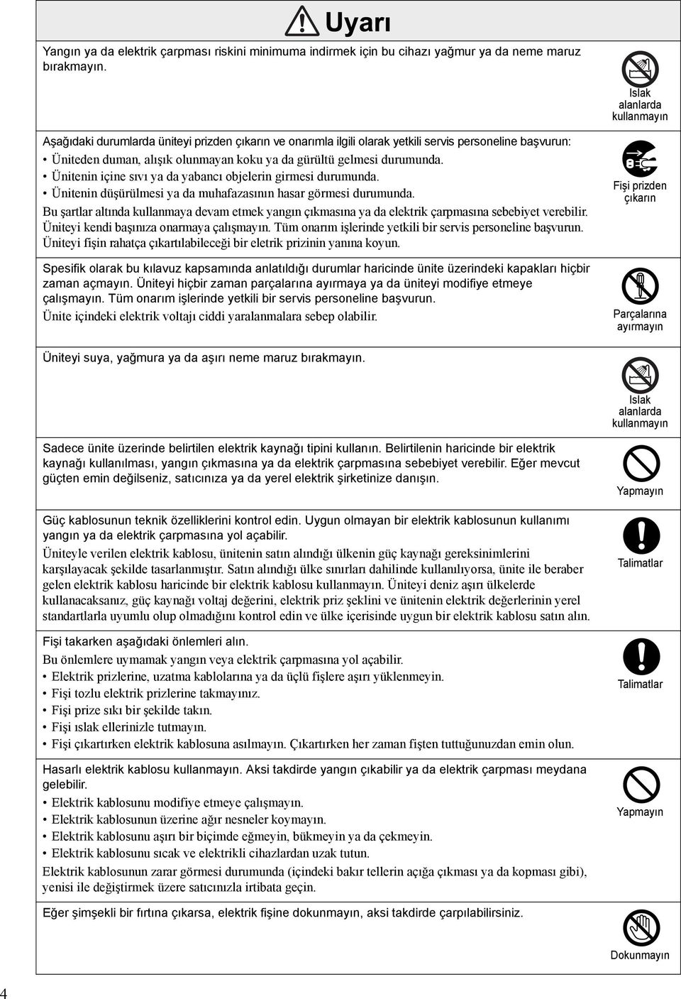 durumunda. Ünitenin içine sıvı ya da yabancı objelerin girmesi durumunda. Ünitenin düşürülmesi ya da muhafazasının hasar görmesi durumunda.