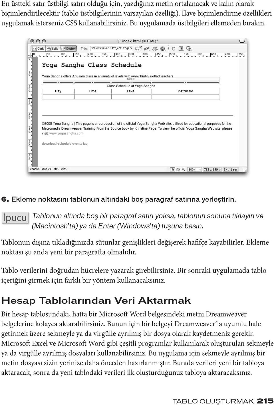 Tablonun altında boş bir paragraf satırı yoksa, tablonun sonuna tıklayın ve (Macintosh ta) ya da Enter (Windows ta) tuşuna basın.