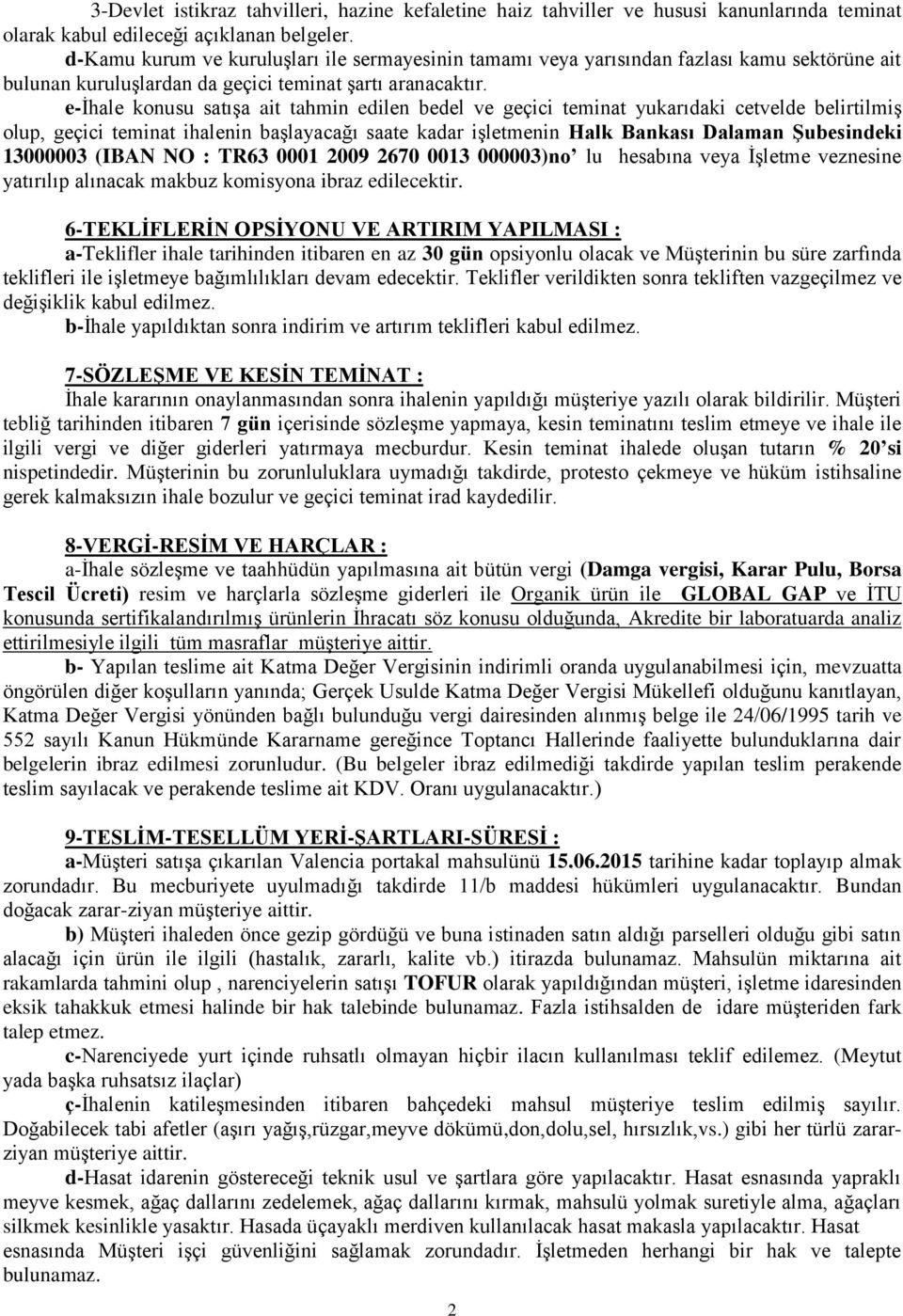 e-ihale konusu satışa ait tahmin edilen bedel ve geçici teminat yukarıdaki cetvelde belirtilmiş olup, geçici teminat ihalenin başlayacağı saate kadar işletmenin Halk Bankası Dalaman Şubesindeki