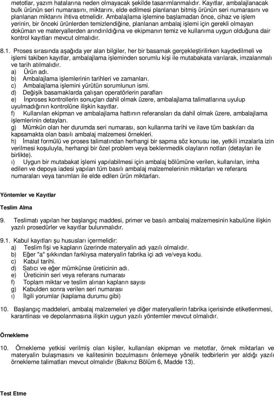 Ambalajlama işlemine başlamadan önce, cihaz ve işlem yerinin, bir önceki ürünlerden temizlendiğine, planlanan ambalaj işlemi için gerekli olmayan doküman ve materyallerden arındırıldığına ve