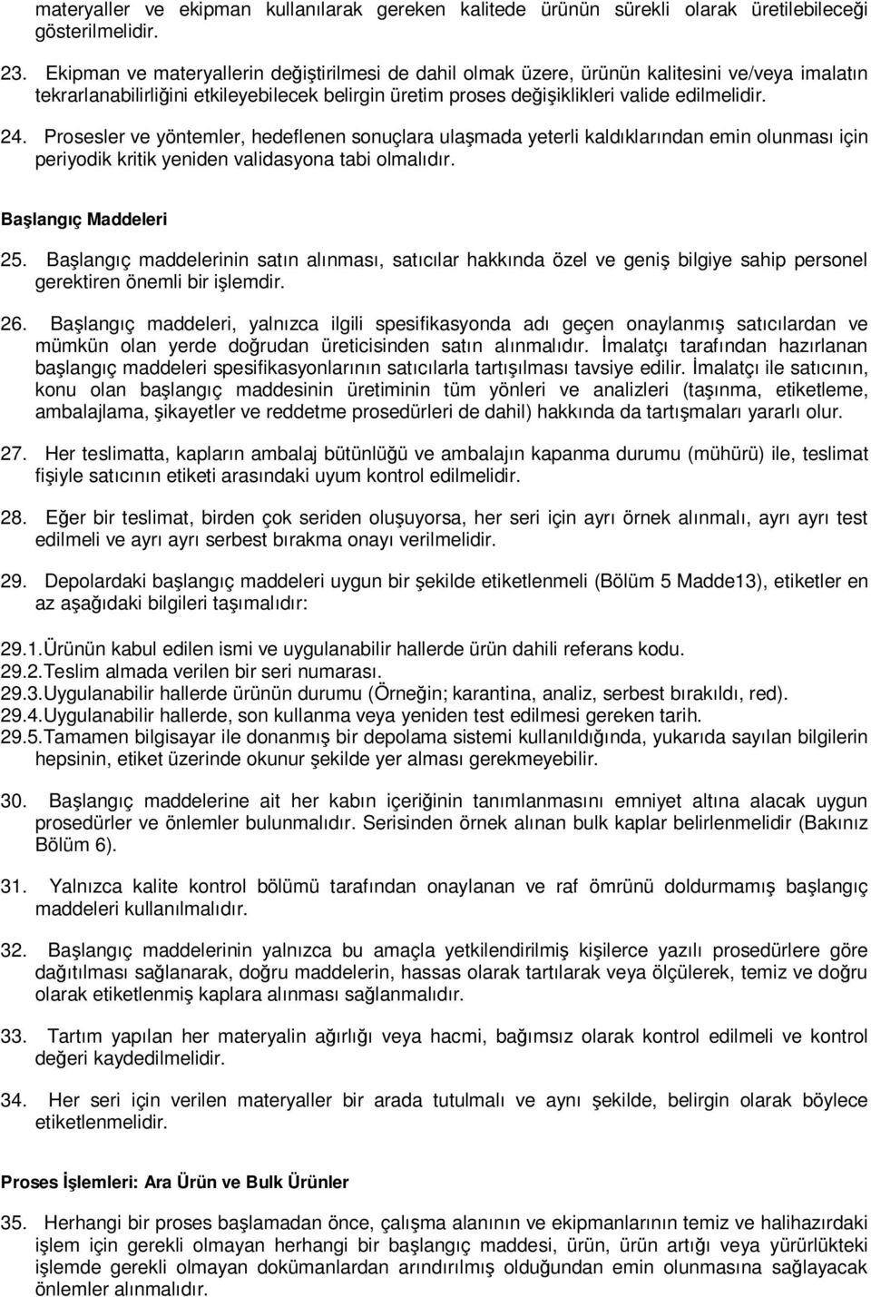 Prosesler ve yöntemler, hedeflenen sonuçlara ulaşmada yeterli kaldıklarından emin olunması için periyodik kritik yeniden validasyona tabi olmalıdır. Başlangıç Maddeleri 25.