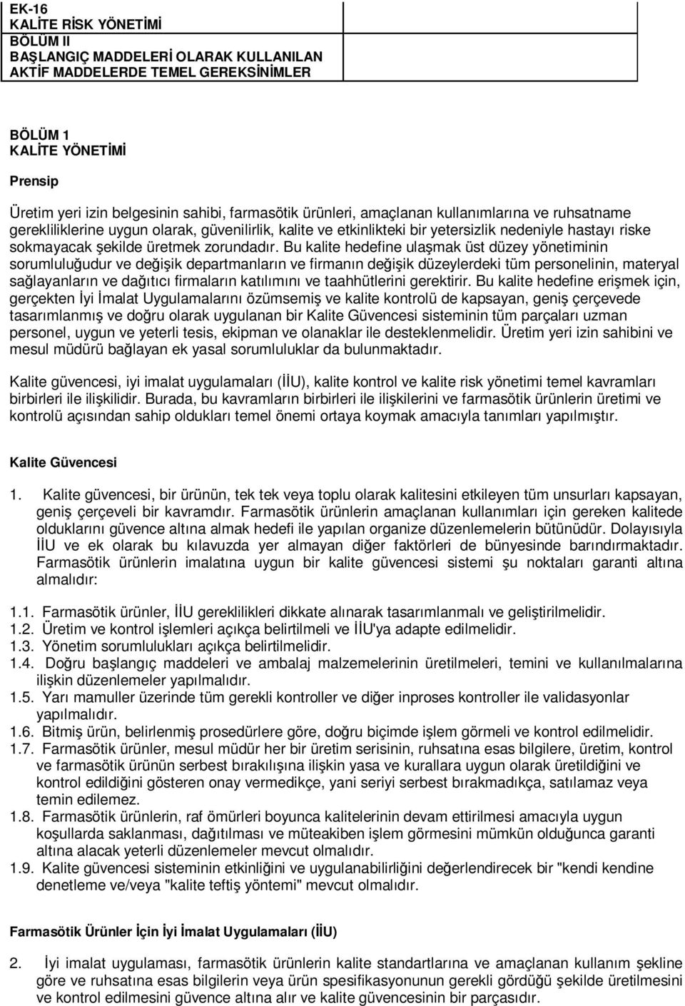 Bu kalite hedefine ulaşmak üst düzey yönetiminin sorumluluğudur ve değişik departmanların ve firmanın değişik düzeylerdeki tüm personelinin, materyal sağlayanların ve dağıtıcı firmaların katılımını