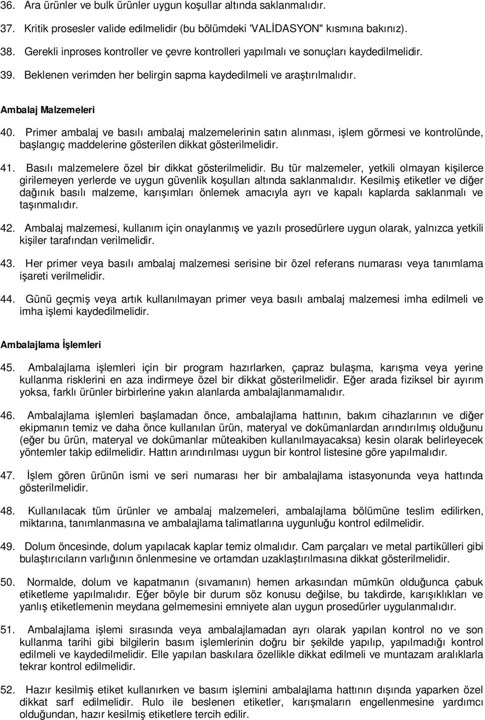 Primer ambalaj ve basılı ambalaj malzemelerinin satın alınması, işlem görmesi ve kontrolünde, başlangıç maddelerine gösterilen dikkat gösterilmelidir. 41.