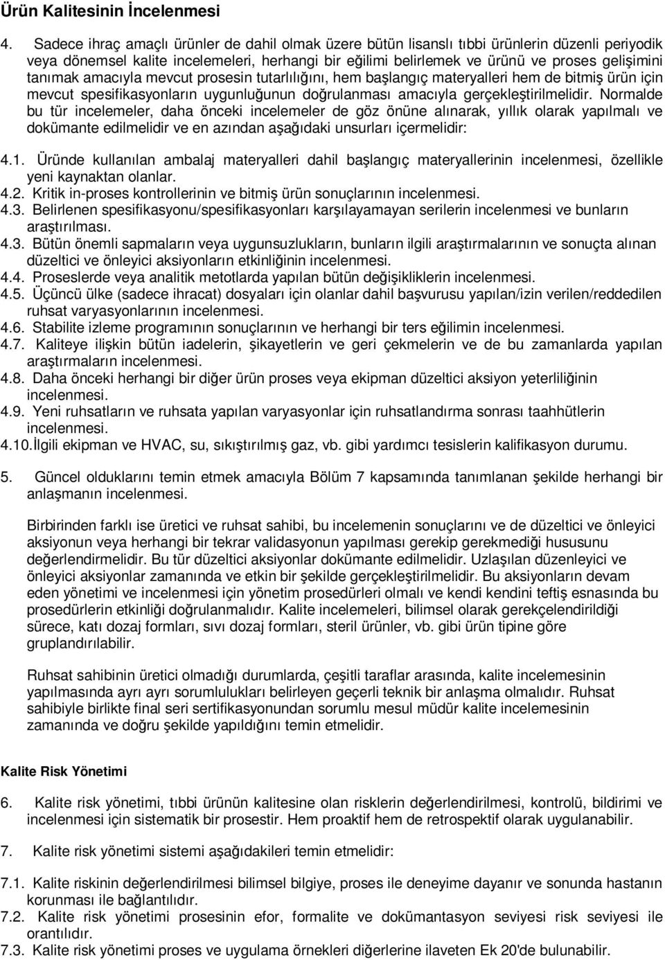 tanımak amacıyla mevcut prosesin tutarlılığını, hem başlangıç materyalleri hem de bitmiş ürün için mevcut spesifikasyonların uygunluğunun doğrulanması amacıyla gerçekleştirilmelidir.