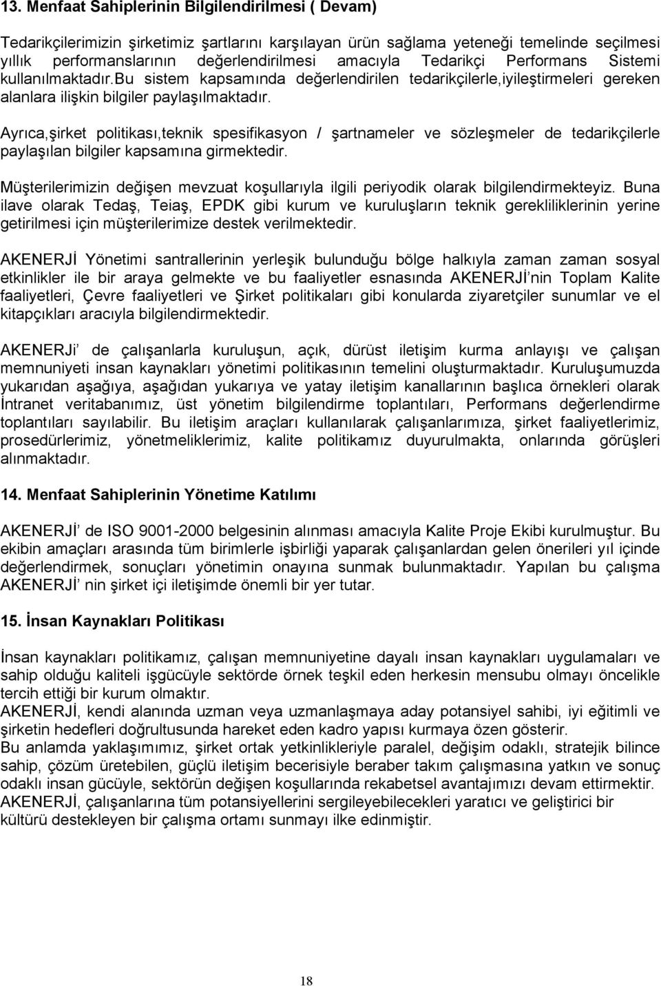 Ayrıca,şirket politikası,teknik spesifikasyon / şartnameler ve sözleşmeler de tedarikçilerle paylaşılan bilgiler kapsamına girmektedir.