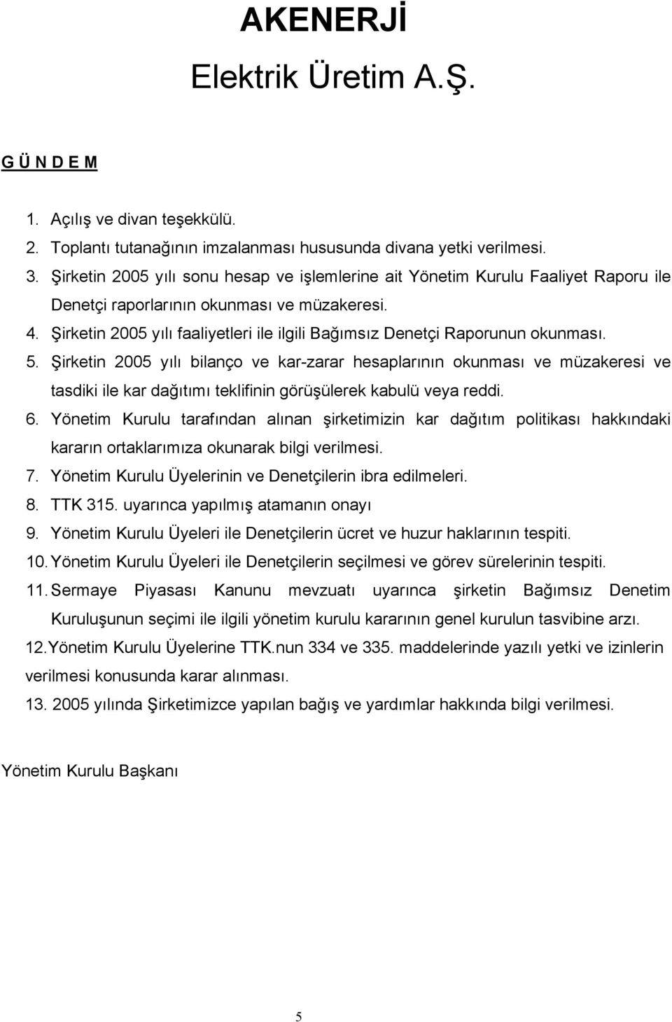 Şirketin 2005 yılı faaliyetleri ile ilgili Bağımsız Denetçi Raporunun okunması. 5.