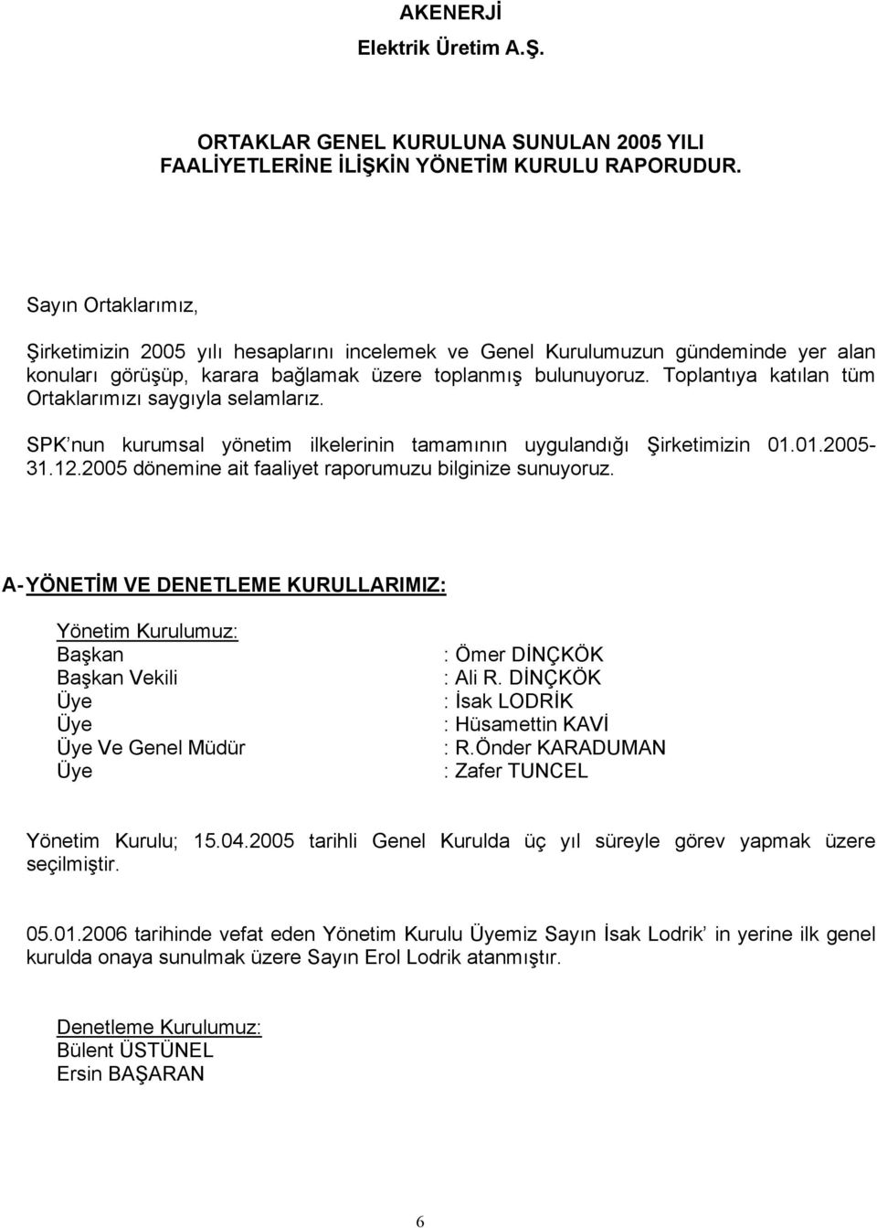 Toplantıya katılan tüm Ortaklarımızı saygıyla selamlarız. SPK nun kurumsal yönetim ilkelerinin tamamının uygulandığı Şirketimizin 01.01.2005-31.12.