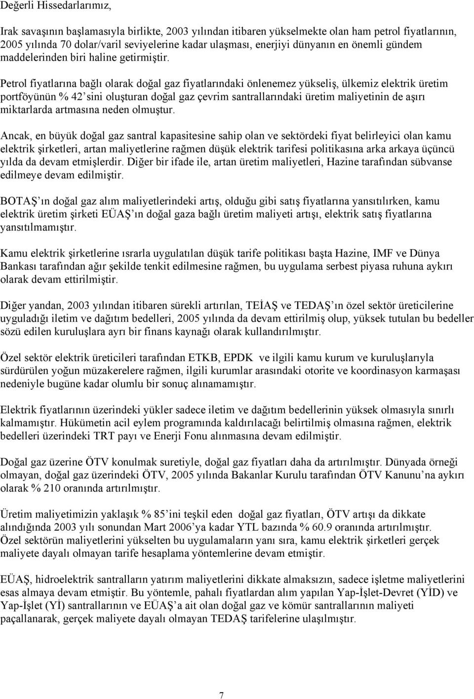 Petrol fiyatlarına bağlı olarak doğal gaz fiyatlarındaki önlenemez yükseliş, ülkemiz elektrik üretim portföyünün % 42 sini oluşturan doğal gaz çevrim santrallarındaki üretim maliyetinin de aşırı