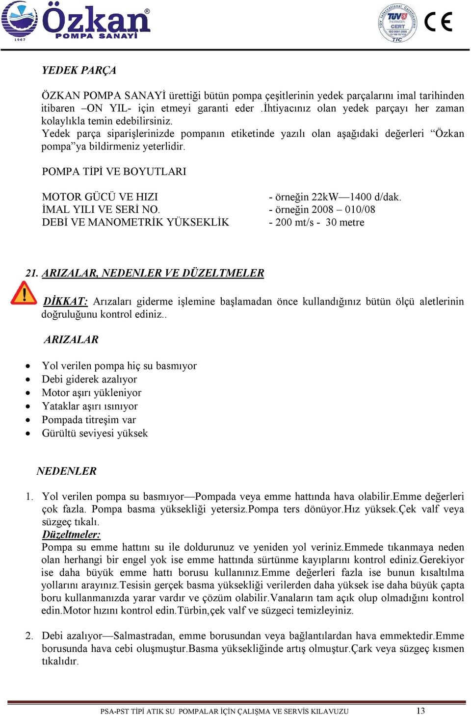 POMPA TİPİ VE BOYUTLARI MOTOR GÜCÜ VE HIZI - örneğin 22kW 1400 d/dak. İMAL YILI VE SERİ NO. - örneğin 2008 010/08 DEBİ VE MANOMETRİK YÜKSEKLİK - 200 mt/s - 30 metre 21.