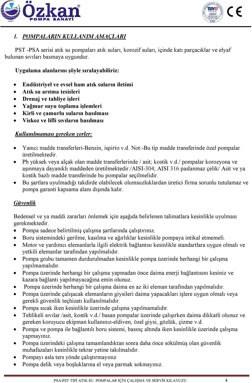 basılması Viskoz ve lifli sıvıların basılması Kullanılmaması gereken yerler: Yanıcı madde transferleri-benzin, ispirto v.d. Not:-Bu tip madde transferinde özel pompalar üretilmektedir.