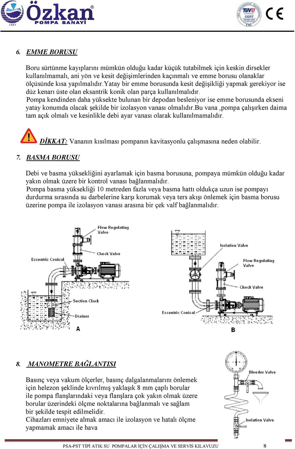 Pompa kendinden daha yüksekte bulunan bir depodan besleniyor ise emme borusunda ekseni yatay konumda olacak şekilde bir izolasyon vanası olmalıdır.