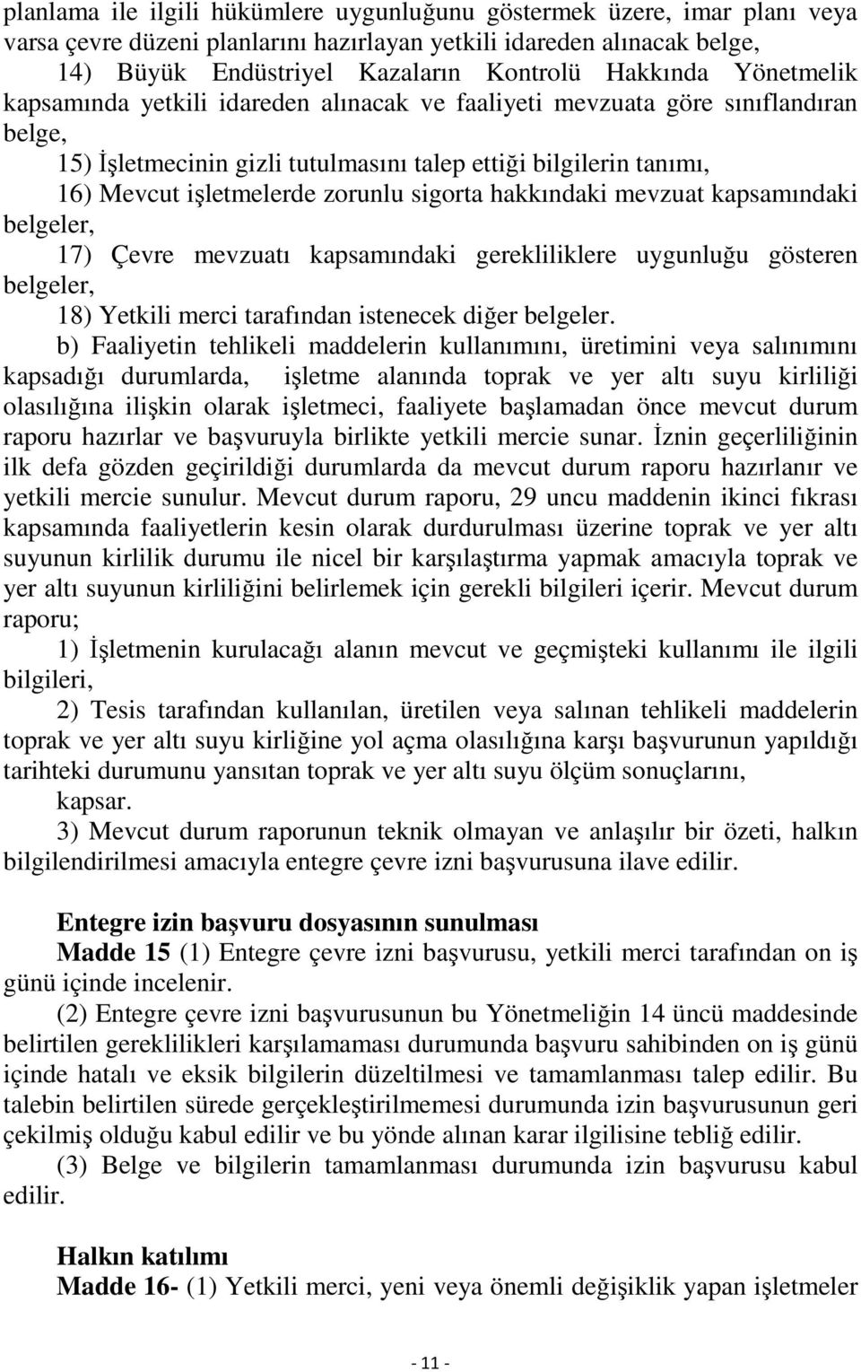 sigorta hakkındaki mevzuat kapsamındaki belgeler, 17) Çevre mevzuatı kapsamındaki gerekliliklere uygunluğu gösteren belgeler, 18) Yetkili merci tarafından istenecek diğer belgeler.