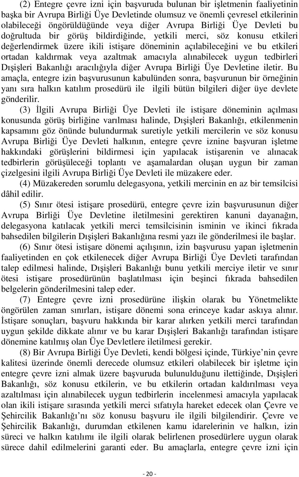 azaltmak amacıyla alınabilecek uygun tedbirleri Dışişleri Bakanlığı aracılığıyla diğer Avrupa Birliği Üye Devletine iletir.