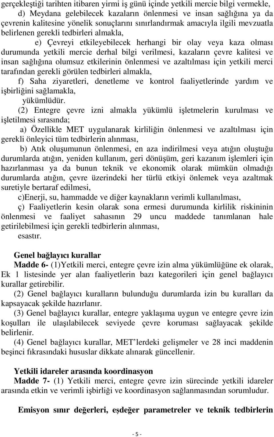 kazaların çevre kalitesi ve insan sağlığına olumsuz etkilerinin önlenmesi ve azaltılması için yetkili merci tarafından gerekli görülen tedbirleri almakla, f) Saha ziyaretleri, denetleme ve kontrol