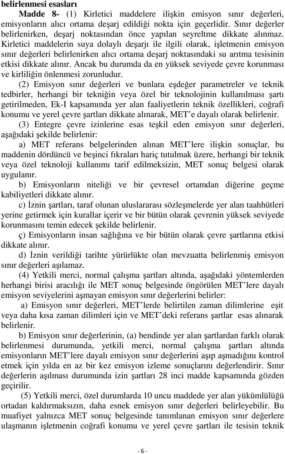 Kirletici maddelerin suya dolaylı deşarjı ile ilgili olarak, işletmenin emisyon sınır değerleri belirlenirken alıcı ortama deşarj noktasındaki su arıtma tesisinin etkisi dikkate alınır.