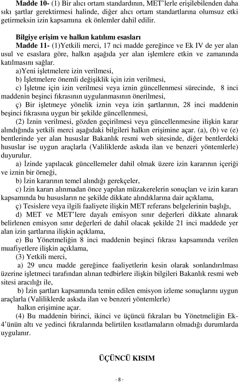 Bilgiye erişim ve halkın katılımı esasları Madde 11- (1)Yetkili merci, 17 nci madde gereğince ve Ek IV de yer alan usul ve esaslara göre, halkın aşağıda yer alan işlemlere etkin ve zamanında