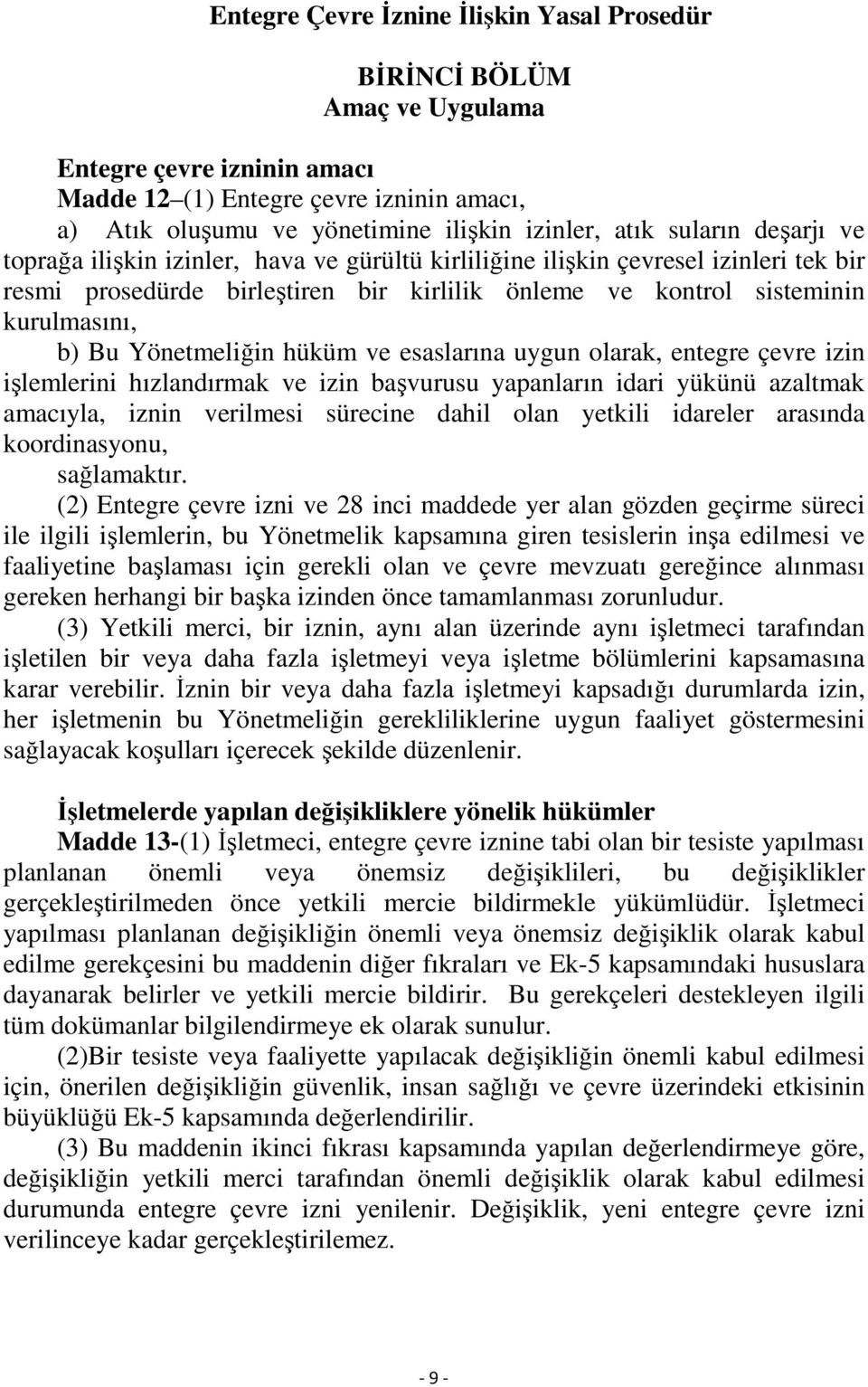 Yönetmeliğin hüküm ve esaslarına uygun olarak, entegre çevre izin işlemlerini hızlandırmak ve izin başvurusu yapanların idari yükünü azaltmak amacıyla, iznin verilmesi sürecine dahil olan yetkili