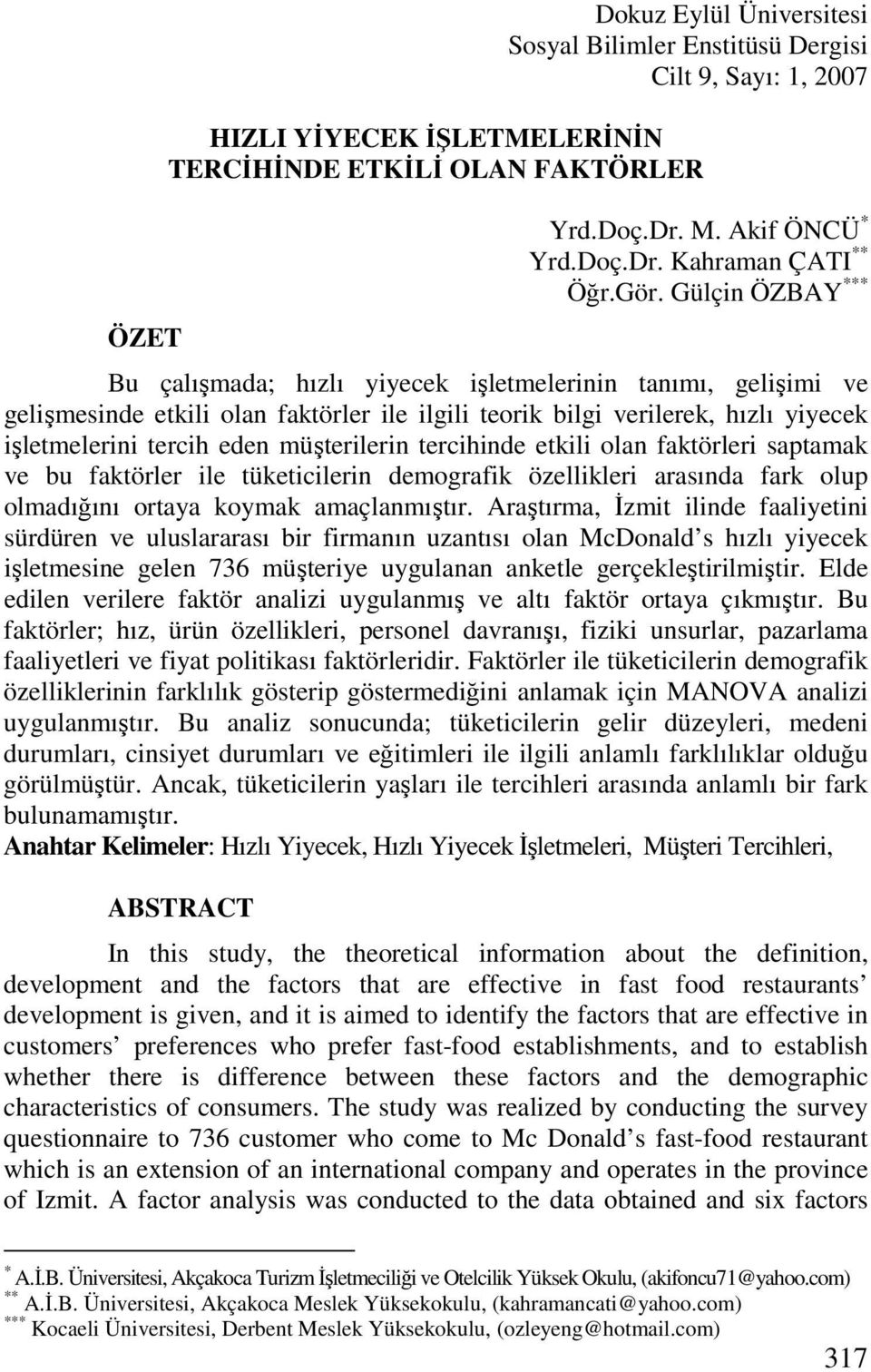 müşterilerin tercihinde etkili olan faktörleri saptamak ve bu faktörler ile tüketicilerin demografik özellikleri arasında fark olup olmadığını ortaya koymak amaçlanmıştır.