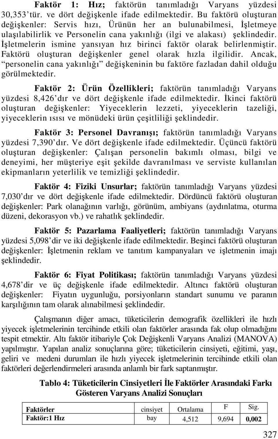 Đşletmelerin ismine yansıyan hız birinci faktör olarak belirlenmiştir. Faktörü oluşturan değişkenler genel olarak hızla ilgilidir.