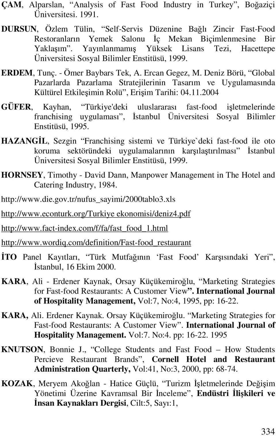 Yayınlanmamış Yüksek Lisans Tezi, Hacettepe Üniversitesi Sosyal Bilimler Enstitüsü, 1999. ERDEM, Tunç. - Ömer Baybars Tek, A. Ercan Gegez, M.