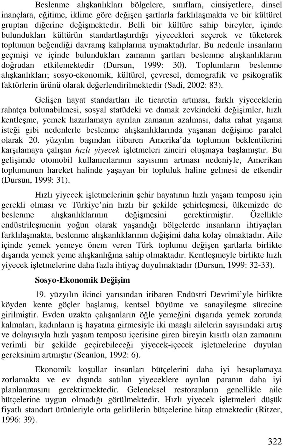 Bu nedenle insanların geçmişi ve içinde bulundukları zamanın şartları beslenme alışkanlıklarını doğrudan etkilemektedir (Dursun, 1999: 30).