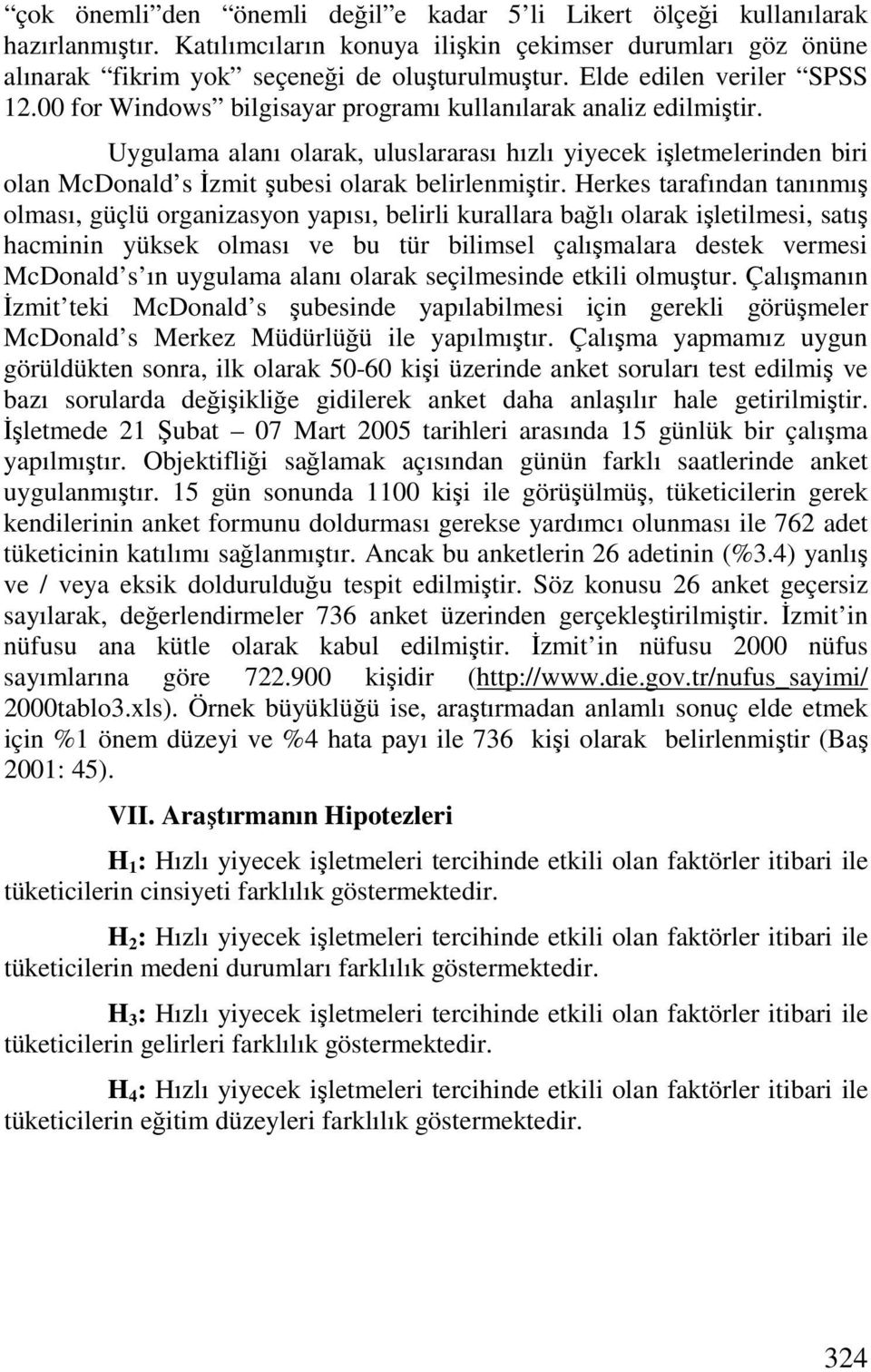 Uygulama alanı olarak, uluslararası hızlı yiyecek işletmelerinden biri olan McDonald s Đzmit şubesi olarak belirlenmiştir.