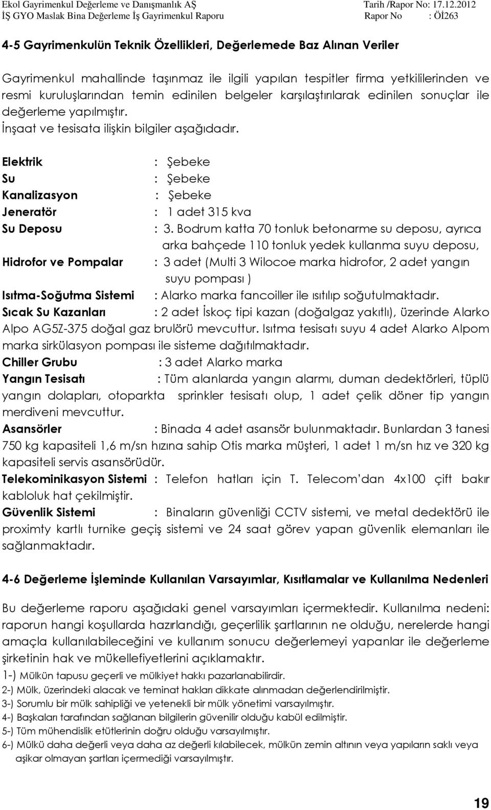 Elektrik Su Kanalizasyon Jeneratör Su Deposu Hidrofor ve Pompalar Isıtma-Soğutma Sistemi Sıcak Su Kazanları : Şebeke : Şebeke : Şebeke : 1 adet 315 kva : 3.