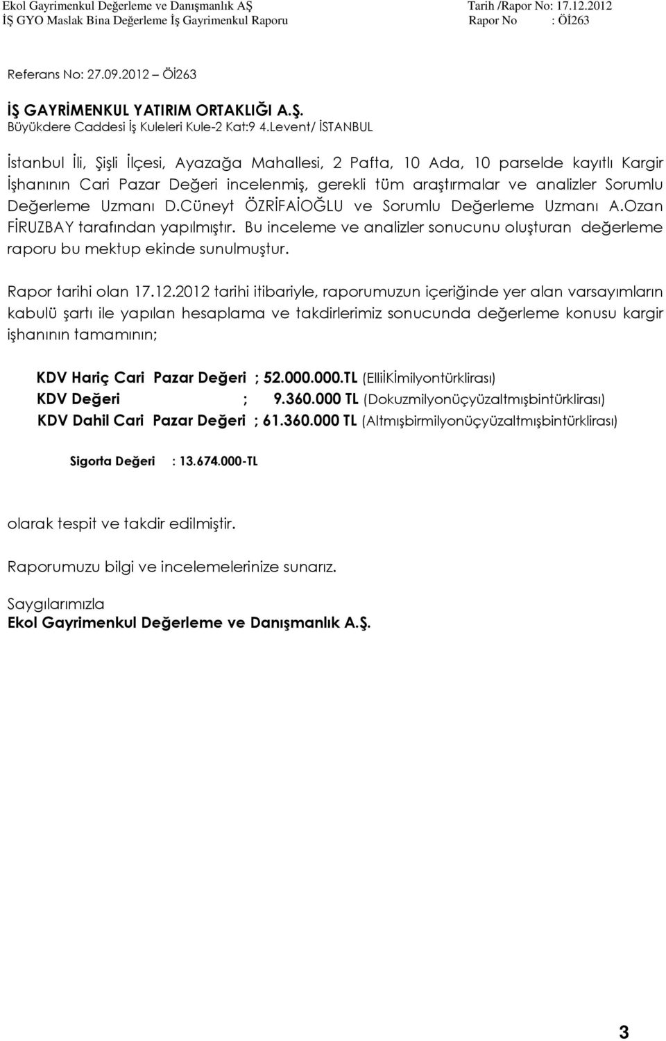 Değerleme Uzmanı D.Cüneyt ÖZRİFAİOĞLU ve Sorumlu Değerleme Uzmanı A.Ozan FİRUZBAY tarafından yapılmıştır. Bu inceleme ve analizler sonucunu oluşturan değerleme raporu bu mektup ekinde sunulmuştur.