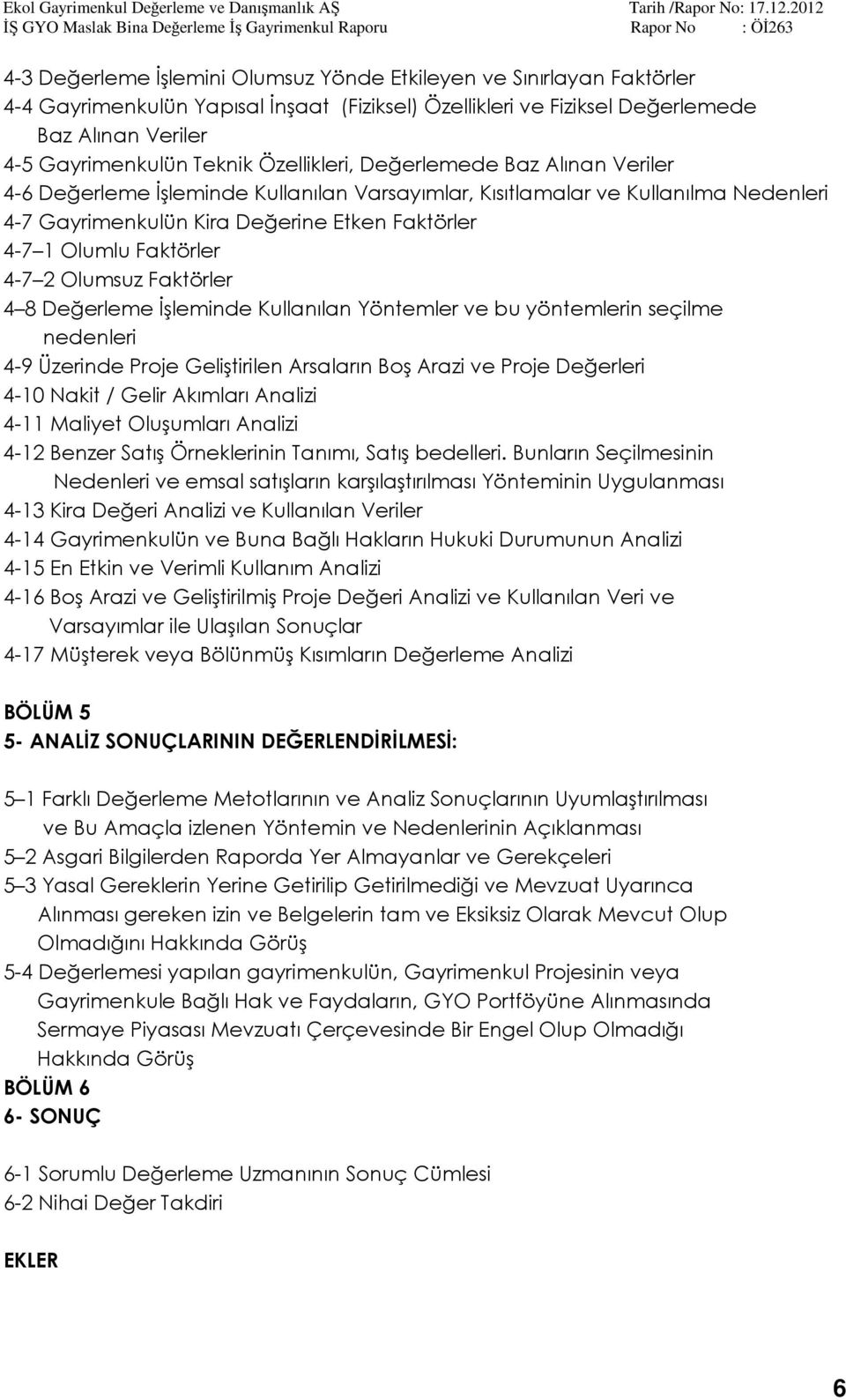 4-7 2 Olumsuz Faktörler 4 8 Değerleme İşleminde Kullanılan Yöntemler ve bu yöntemlerin seçilme nedenleri 4-9 Üzerinde Proje Geliştirilen Arsaların Boş Arazi ve Proje Değerleri 4-10 Nakit / Gelir