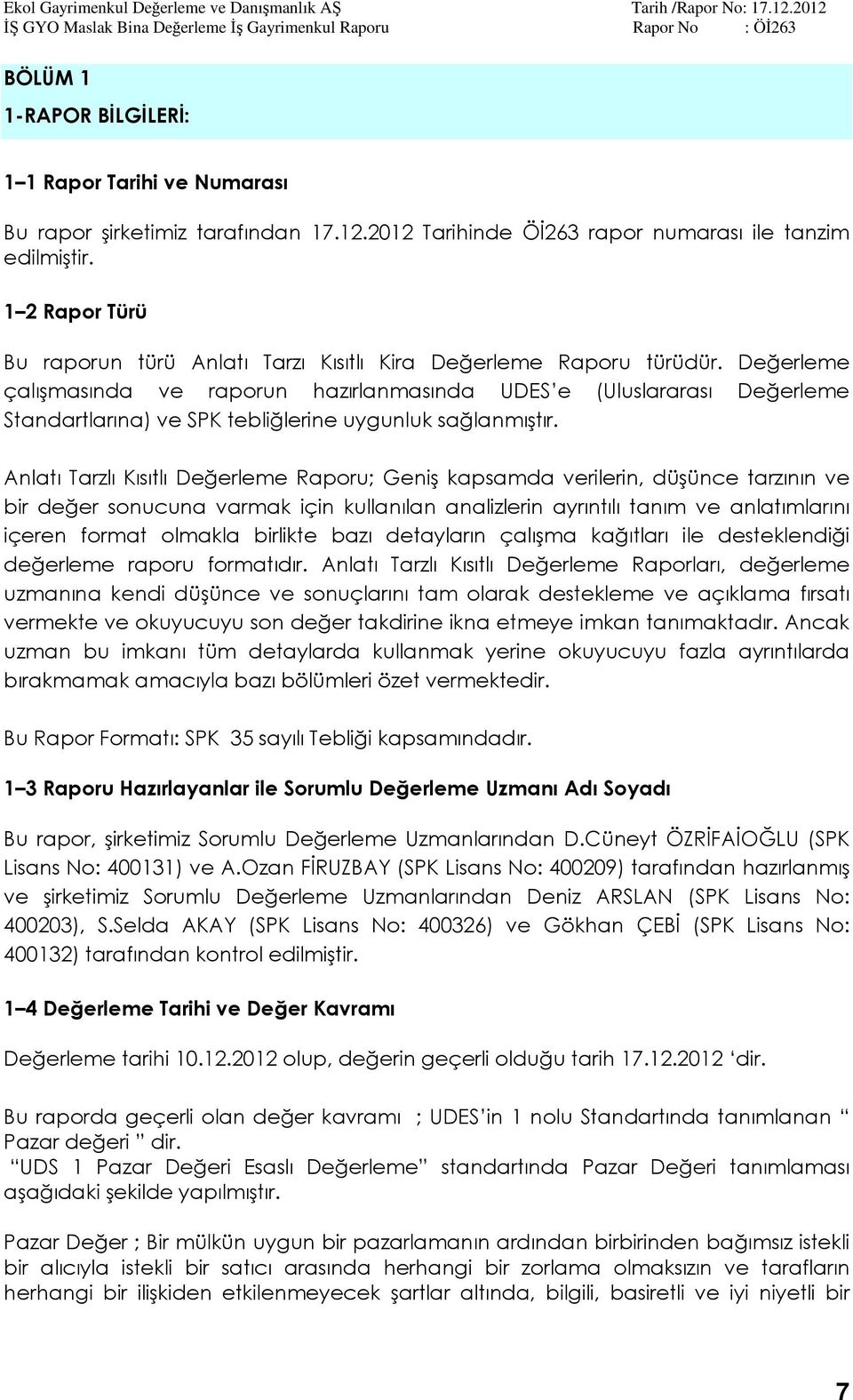 Değerleme çalışmasında ve raporun hazırlanmasında UDES e (Uluslararası Değerleme Standartlarına) ve SPK tebliğlerine uygunluk sağlanmıştır.