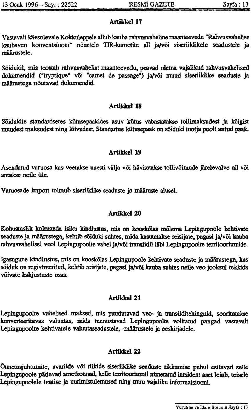 Söidukil, mis teostab rahvusvahelist maanteevedu, peavad olema vajalikud rahvusvahelised dokumendid ("tryptique" vöi "carnet de passage ) ja/vöi muud siserüklike seaduste ja mäarustega nöutavad