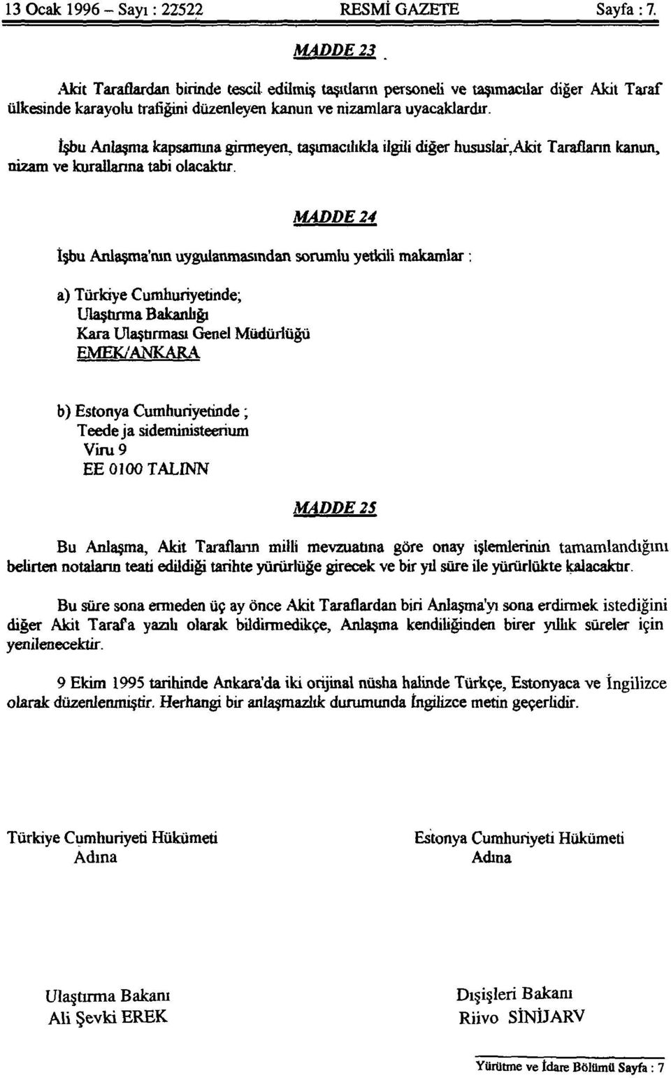 İşbu Anlaşma kapsamına girmeyen, taşımacılıkla ilgili diğer hususlar. Akit Tarafların kanun, nizam ve kurallarına tabi olacaktır.