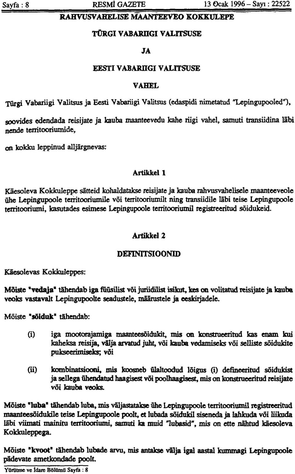 Kaesoleva Kokkuleppe sâtteid kohaldatakse reisijate ja kauba rahvusvahelisele maanteeveole ûhe Lepingupoole territooriumile vöi territooriumilt ning transiidile lâbi teise Lepingupcole territooriumi,