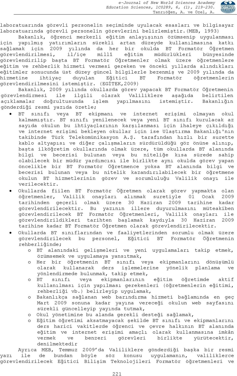 Formatör Öğretmen görevlendirilmesi, il/içe millî eğitim müdürlükleri bünyesinde görevlendirilip baģta BT Formatör Öğretmenler olmak üzere öğretmenlere eğitim ve rehberlik hizmeti vermesi gereken ve