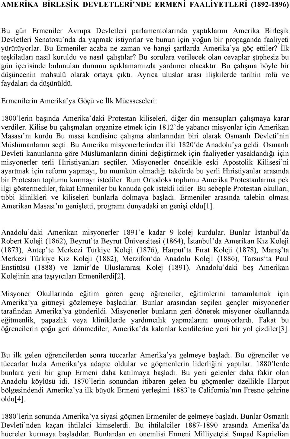 Bu sorulara verilecek olan cevaplar şüphesiz bu gün içerisinde bulunulan durumu açıklamamızda yardımcı olacaktır. Bu çalışma böyle bir düşüncenin mahsulü olarak ortaya çıktı.